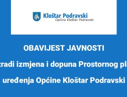 OBAVIJEST JAVNOSTI o izradi izmjena i dopuna Prostornog plana uređenja Općine Kloštar Podravski