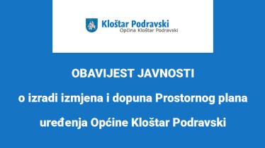 OBAVIJEST JAVNOSTI o izradi izmjena i dopuna Prostornog plana uređenja Općine Kloštar Podravski