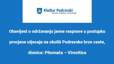 Obavijest o održavanju javne rasprave u postupku procjene utjecaja na okoliš Podravske brze ceste, dionica: Pitomača – Virovitica, duljine 21,9 km  na području Virovitičko-podravske županije i Koprivničko-križevačke županije
