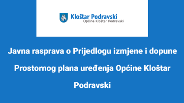 Javna rasprava o Prijedlogu izmjene i dopune Prostornog plana uređenja Općine Kloštar Podravski