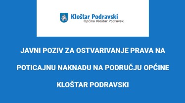 JAVNI POZIV ZA OSTVARIVANJE PRAVA NA POTICAJNU NAKNADU NA PODRUČJU OPĆINE KLOŠTAR PODRAVSKI