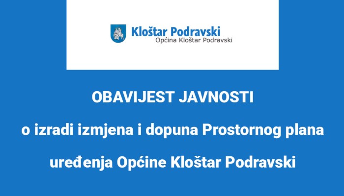 OBAVIJEST JAVNOSTI o izradi izmjena i dopuna Prostornog plana uređenja Općine Kloštar Podravski
