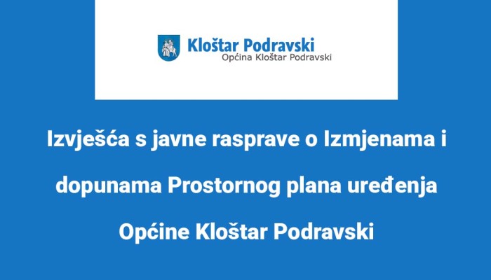 Izvješća s javne rasprave o Izmjenama i dopunama Prostornog plana uređenja Općine Kloštar Podravski