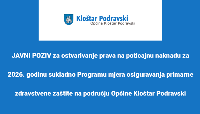 JAVNI POZIV za ostvarivanje prava na poticajnu naknadu za 2026. godinu sukladno Programu mjera osiguravanja primarne zdravstvene zaštite na području Općine Kloštar Podravski