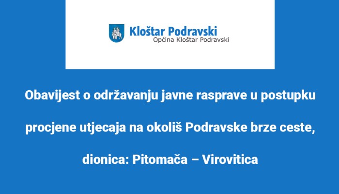 Obavijest o održavanju javne rasprave u postupku procjene utjecaja na okoliš Podravske brze ceste, dionica: Pitomača – Virovitica, duljine 21,9 km  na području Virovitičko-podravske županije i Koprivničko-križevačke županije