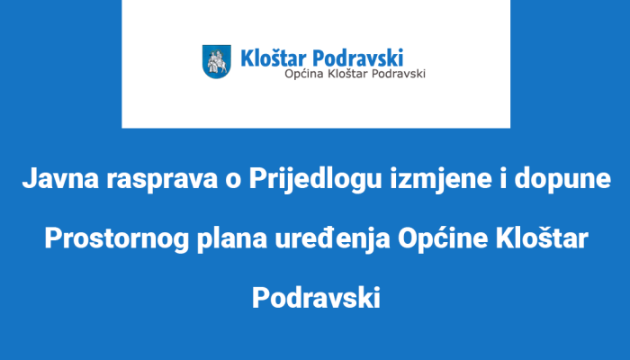 Javna rasprava o Prijedlogu izmjene i dopune Prostornog plana uređenja Općine Kloštar Podravski