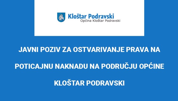 JAVNI POZIV ZA OSTVARIVANJE PRAVA NA POTICAJNU NAKNADU NA PODRUČJU OPĆINE KLOŠTAR PODRAVSKI
